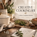 Creative Cooking 101 — A More Confident Kitchen